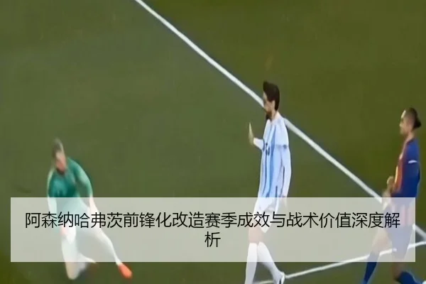 阿森纳哈弗茨前锋化改造赛季成效与战术价值深度解析