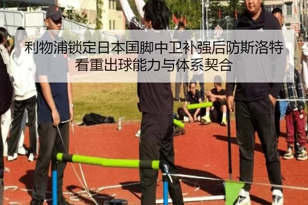 利物浦锁定日本国脚中卫补强后防斯洛特看重出球能力与体系契合